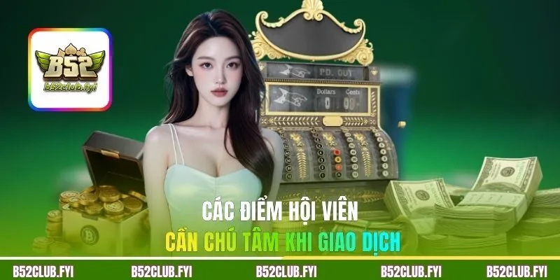 Các điểm hội viên cần chú tâm khi giao dịch