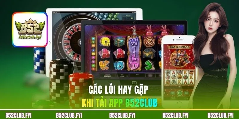 Các lỗi hay gặp khi tải app B52Club