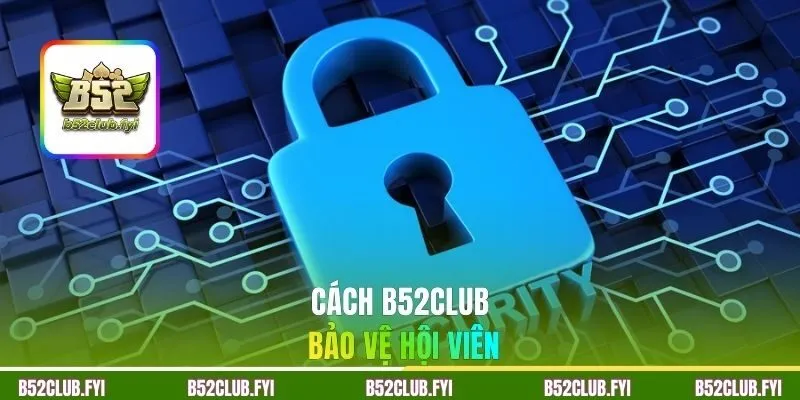 Cách B52CLUB bảo vệ hội viên
