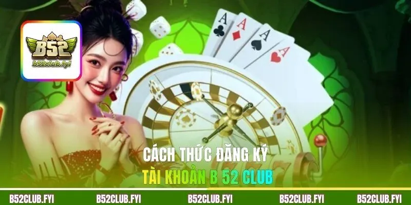 Cách thức đăng ký tài khoản B 52 CLUB