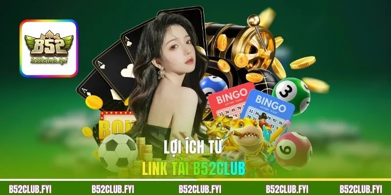 Lợi ích từ link tải B52Club 