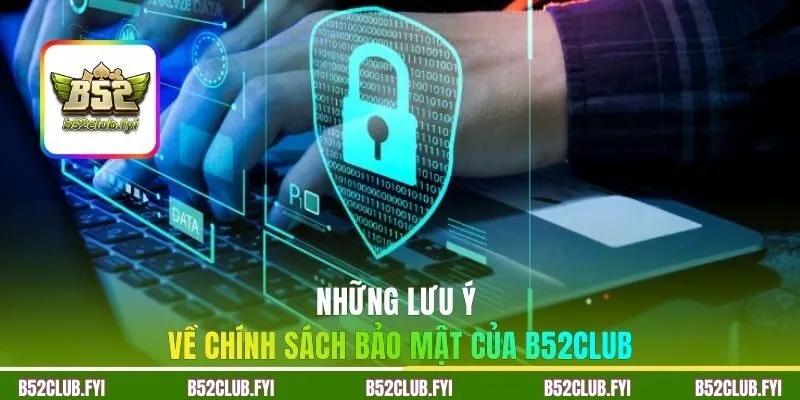 Những lưu ý về chính sách bảo mật của B52CLUB