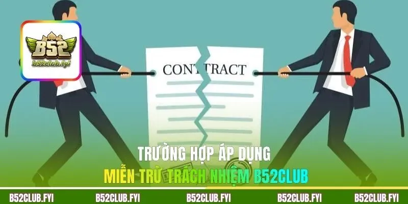Trường hợp áp dụng miễn trừ trách nhiệm B52CLUB